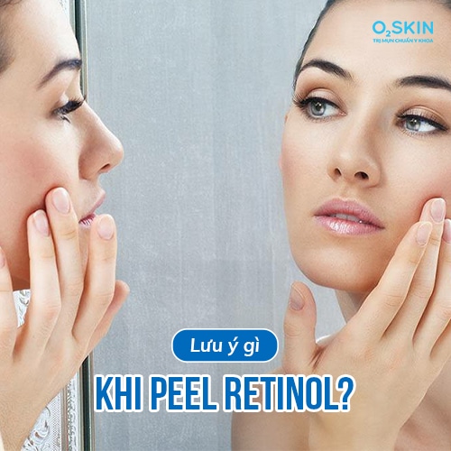 Lưu ý gì khi Peel retinol?