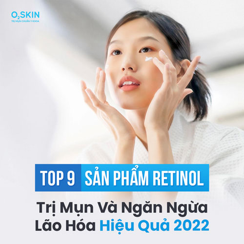 Top 9 sản phẩm retinol trị mụn và ngăn ngừa lão hóa hiệu quả 2022
