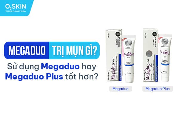 Megaduo trị mụn gì? Sử dụng Megaduo hay Megaduo Plus tốt hơn?